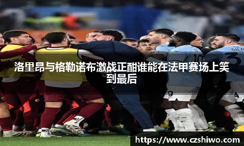 洛里昂与格勒诺布激战正酣谁能在法甲赛场上笑到最后