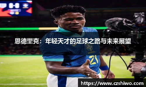 恩德里克：年轻天才的足球之路与未来展望