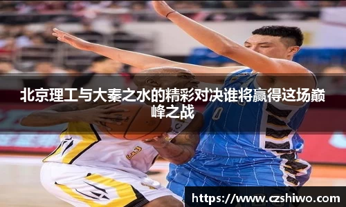 北京理工与大秦之水的精彩对决谁将赢得这场巅峰之战